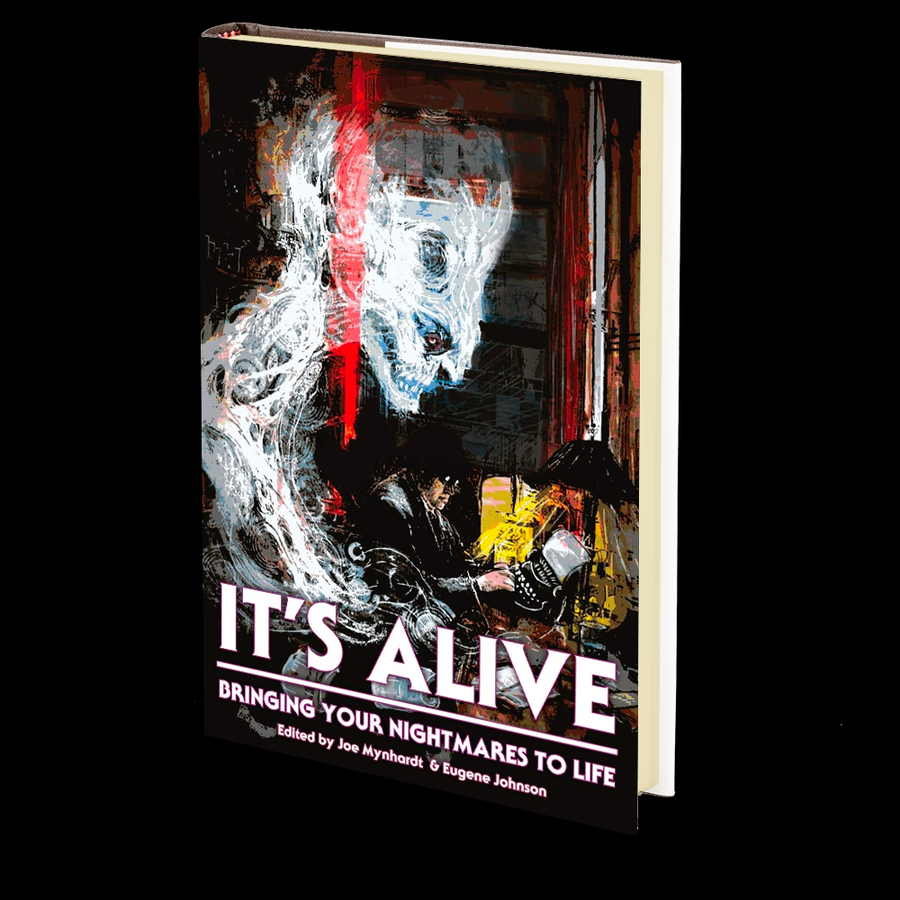 It's Alive: Bringing Your Nightmares to Life Edited by Eugene Johnson and Joe Mynhardt