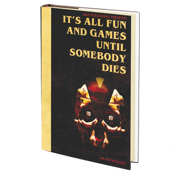 It's All Fun and Games Until Somebody Dies Edited by Dawn Shea