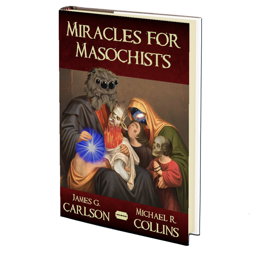 Miracles for Masochists by Michael R. Collins and James G. Carlson