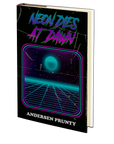 Neon Dies At Dawn by Andersen Prunty
