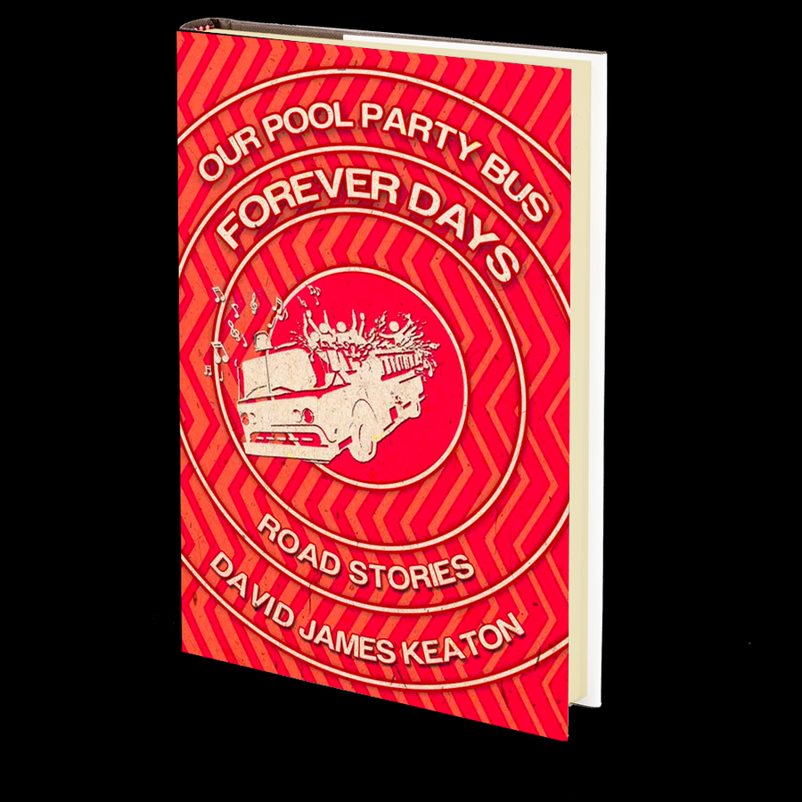 Our Pool Party Bus Forever Days: Road Stories by David James Keaton