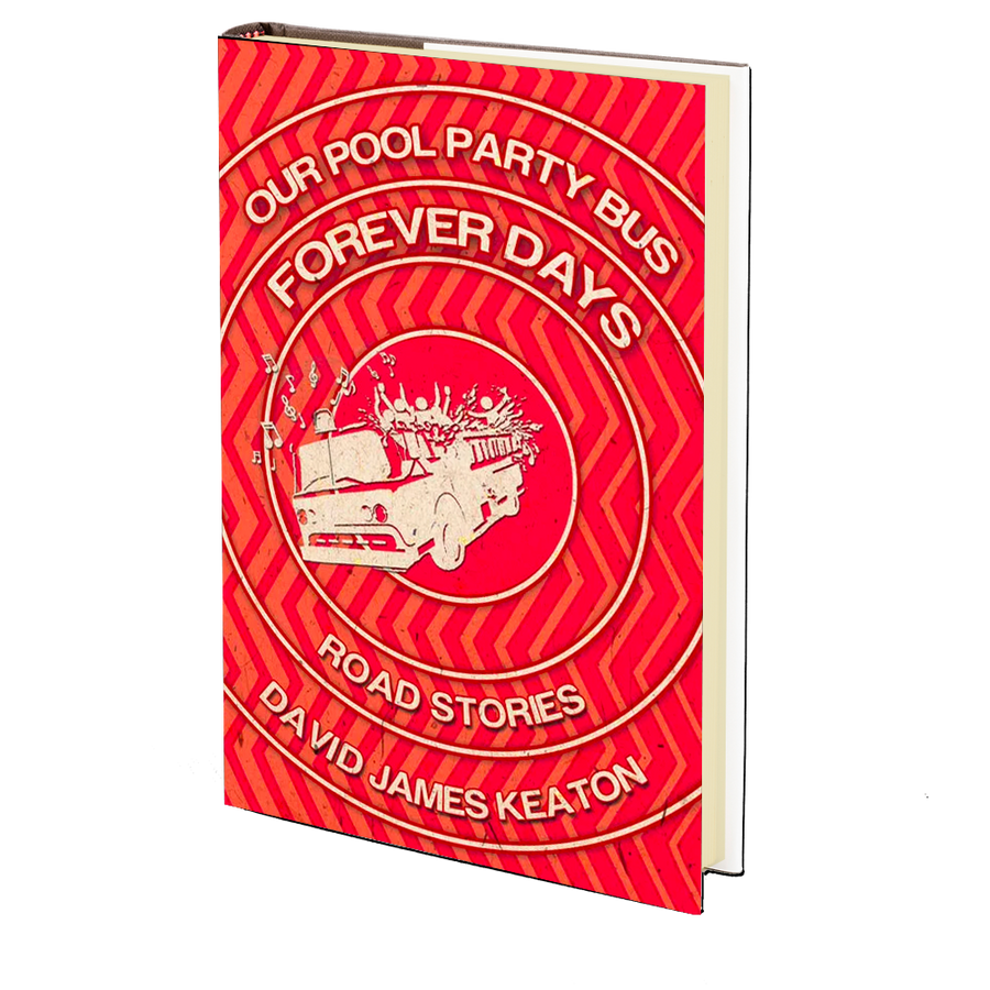 Our Pool Party Bus Forever Days: Road Stories by David James Keaton
