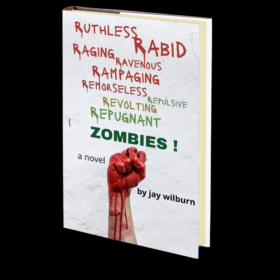 Ruthless Rabid Raging Ravenous Rampaging Remorseless Repulsive Revolting Repugnant Zombies! by Jay Wilburn
