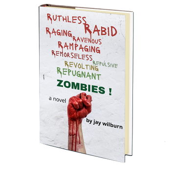 Ruthless Rabid Raging Ravenous Rampaging Remorseless Repulsive Revolting Repugnant Zombies! by Jay Wilburn