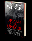 Seven Feet Under: 7 Twisted Tales From America's Deep South by Matthew Weber