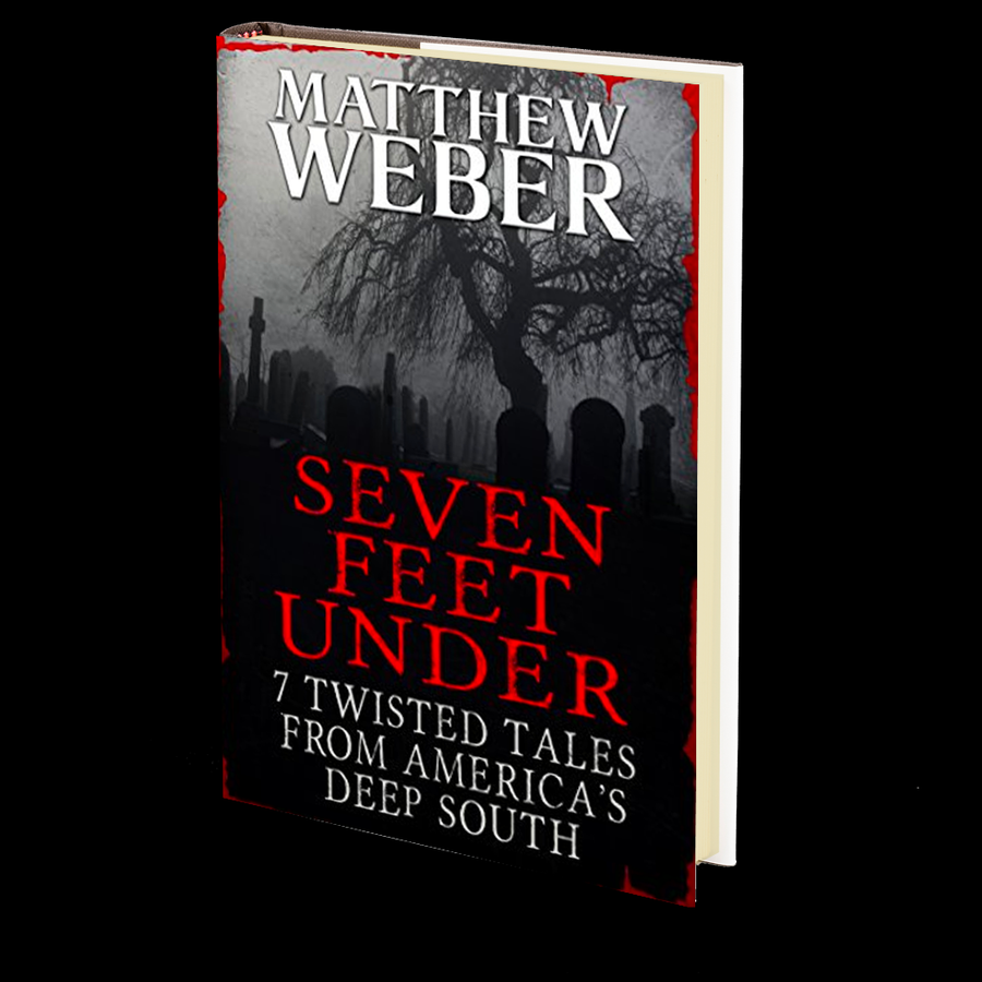 Seven Feet Under: 7 Twisted Tales From America's Deep South by Matthew Weber