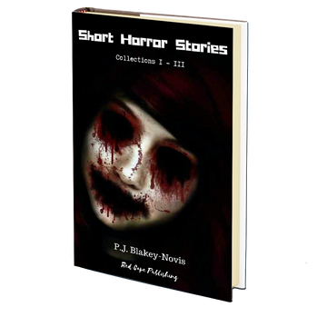Short Horror Stories Vol I (Collections I-III) by P.J. Blakey-Novis