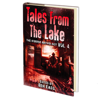 Tales from The Lake Vol.4: The Horror Anthology Edited by Ben Eads