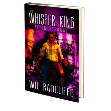 The Whisper King - Book 3: Reign Eternal by Wil Radcliffe