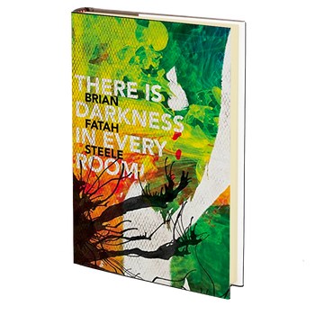 There is Darkness in Every Room by Brian Fatah Steele