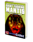 Things Were Easier Before You Became a Giant Fucking Mantis by Matthew A. Clarke