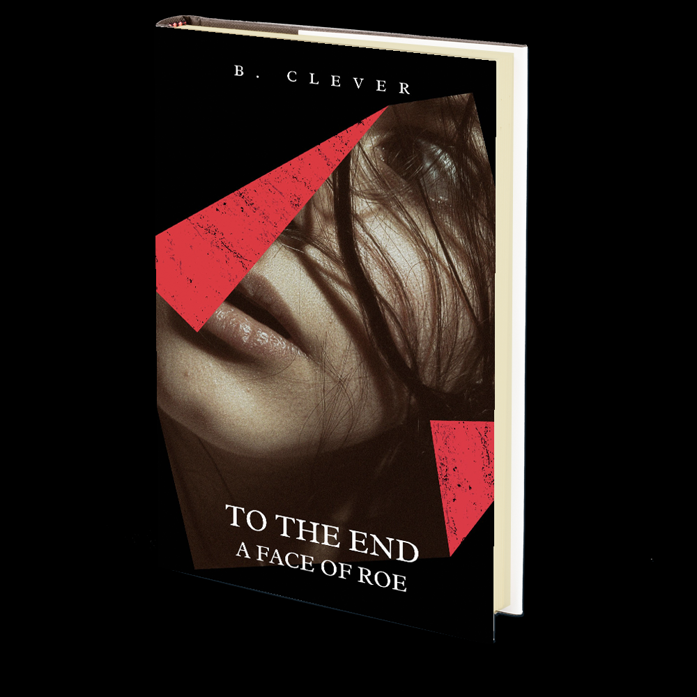 To The End: A Face of Roe by B. Clever