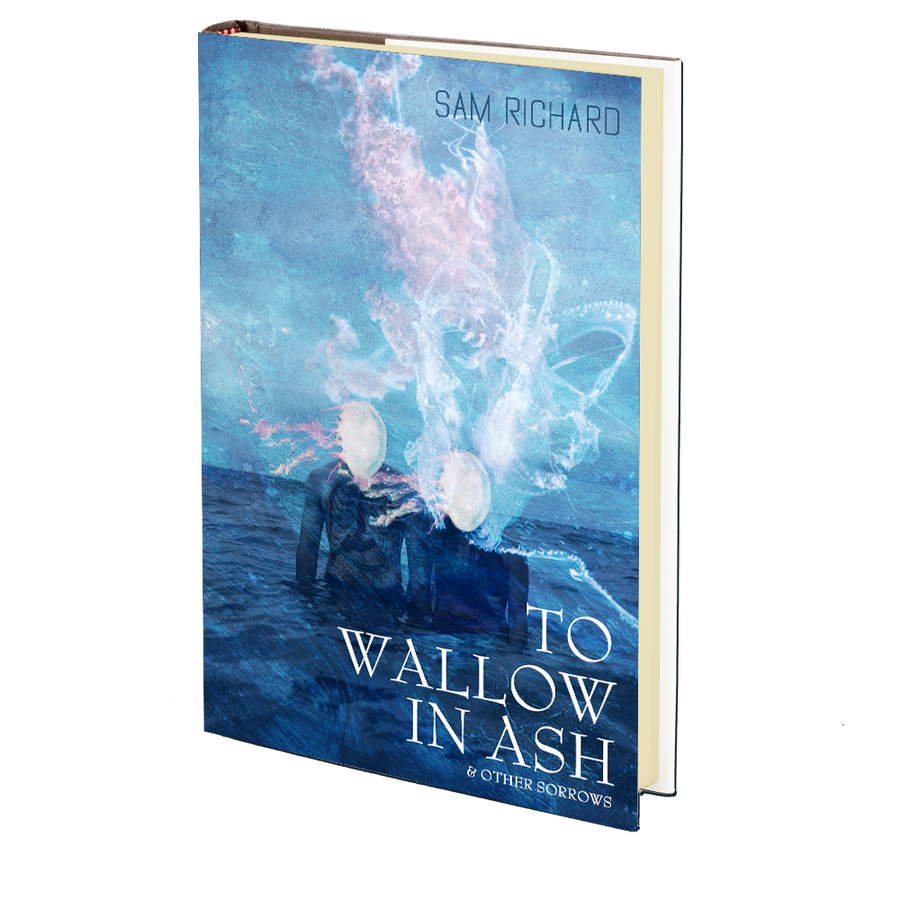 To Wallow in Ash & Other Sorrows by Sam Richard