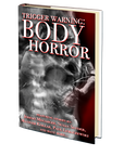 Body Horror (Trigger Warning) Edited by John Baltisberger