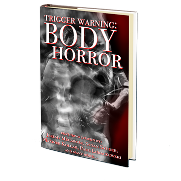 Body Horror (Trigger Warning) Edited by John Baltisberger