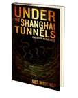 Under The Shanghai Tunnels : and Other Weird Tales by Lee Widener