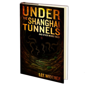 Under The Shanghai Tunnels : and Other Weird Tales by Lee Widener