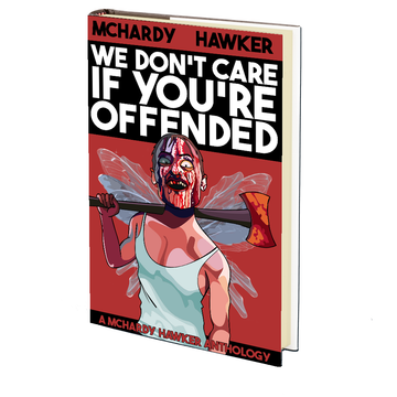 We Don't Care if You're Offended: A McHardy Hawker Anthology by Simon McHardy and Sean Hawker