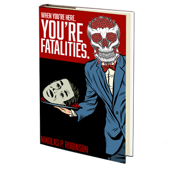 When You're Here, You're Fatalities. by Nikolas P. Robinson