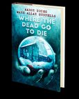 Where the Dead Go to Die by Aaron Dries and Mark Allan Gunnells