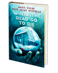 Where the Dead Go to Die by Aaron Dries and Mark Allan Gunnells
