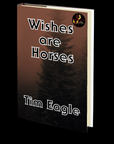 Wishes are Horses by Tim Eagle