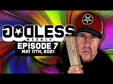 Godless Weekly - Episode 7 - May 11th, 2021