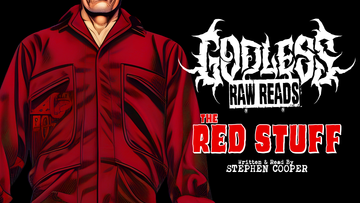 GODLESS RAW READS: - The Red Stuff by Stephen Cooper - Episode 7