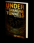 Under The Shanghai Tunnels : and Other Weird Tales by Lee Widener